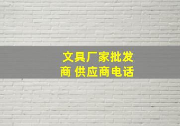 文具厂家批发商 供应商电话